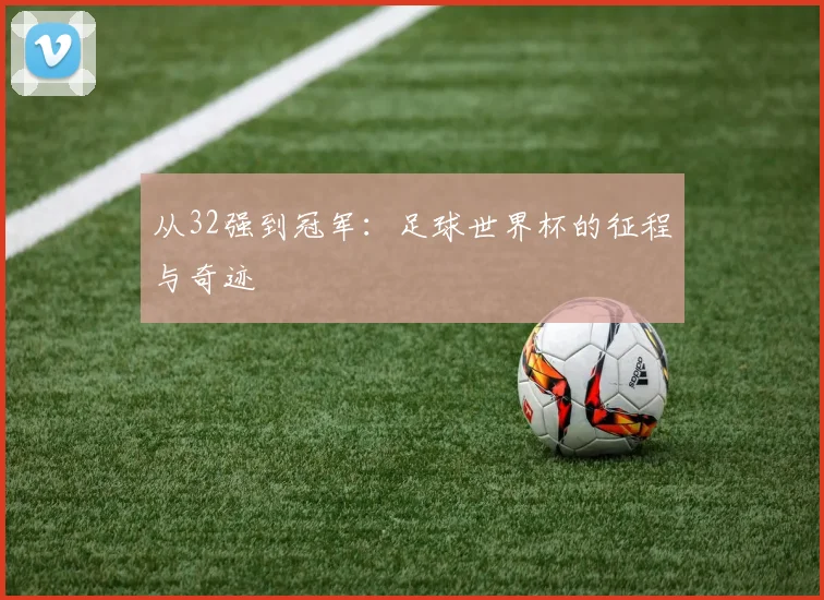 从32强到冠军：足球世界杯的征程与奇迹